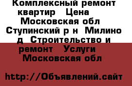 Комплексный ремонт квартир › Цена ­ 1 - Московская обл., Ступинский р-н, Милино д. Строительство и ремонт » Услуги   . Московская обл.